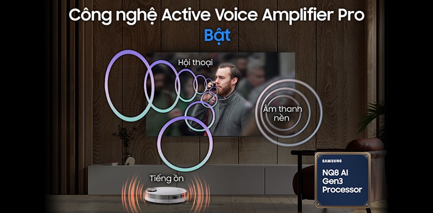 Khi tính năng Active Voice Amplifier Pro đang Tắt, đoạn hội thoại của người đàn ông trên màn hình phát ra sóng âm nhỏ hơn sóng của tiếng ồn ở hậu cảnh cũng như tiếng ồn của máy hút bụi trong phòng. Khi tính năng được Bật, sóng âm của đoạn hội thoại trở nên to hơn và phát ra các sóng âm xa vượt khỏi khung hình.