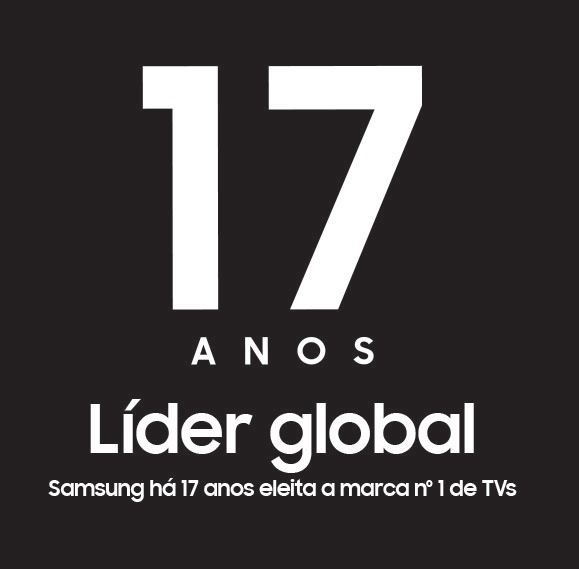 17 anos lider globall em TV. A Samsung está classificada como marca Nº 1 de TV por 17 anos.